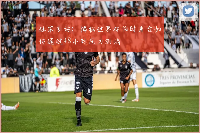 独家专访：揭秘世界杯临时看台如何通过48小时压力测试