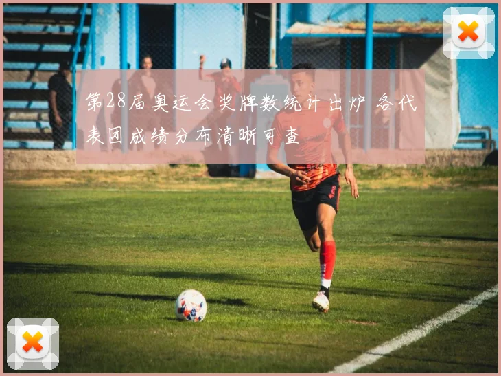 第28届奥运会奖牌数统计出炉 各代表团成绩分布清晰可查