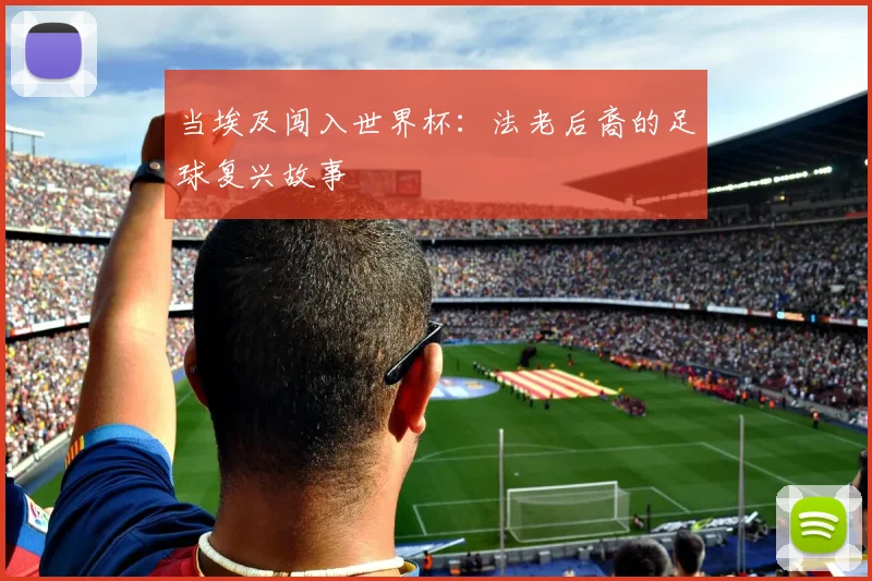 当埃及闯入世界杯：法老后裔的足球复兴故事